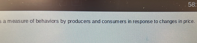 58: 
s a measure of behaviors by producers and consumers in response to changes in price.