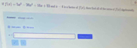 f(x)=5x^3-26x^2+16x+32mdx-4 is a factor of f(x) , then find all of the seros of f(x) signfireirally.
Answer Atoopt sost of a
Nat seo ② Noaru
z=||
Loen l
sqrt()