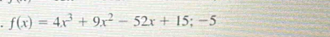 f(x)=4x^3+9x^2-52x+15;-5