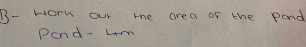 B- work our the area of the pond 
Pand- um