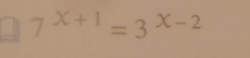 7^(x+1)=3^(x-2)