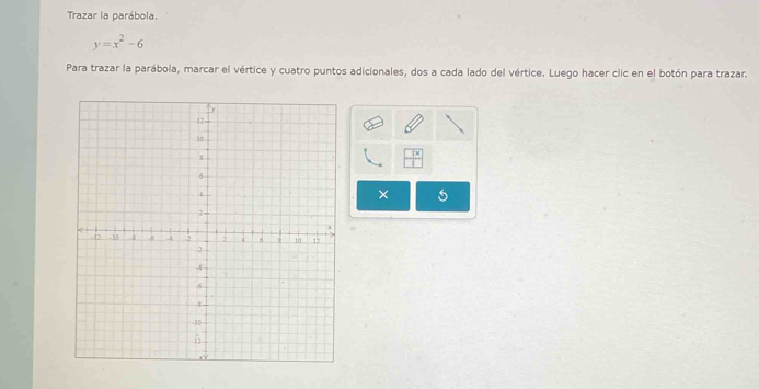 Trazar la parábola.
y=x^2-6
Para trazar la parábola, marcar el vértice y cuatro puntos adicionales, dos a cada lado del vértice. Luego hacer clic en el botón para trazar. 
×