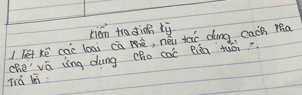 kiém tro dìng ki. 
1. let kē cac loai cā mhè, néu tāo dung, cach Pha 
ché vā lìng dung cho cac lin tuói? 
Trá lā: