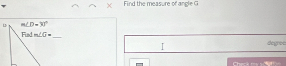 Find the measure of angle G
D m∠ D=30°
Find m∠ G= _ 
degree
Check my solution