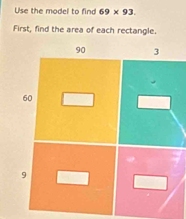 Use the model to find 69* 93. 
First, find the area of each rectangle.