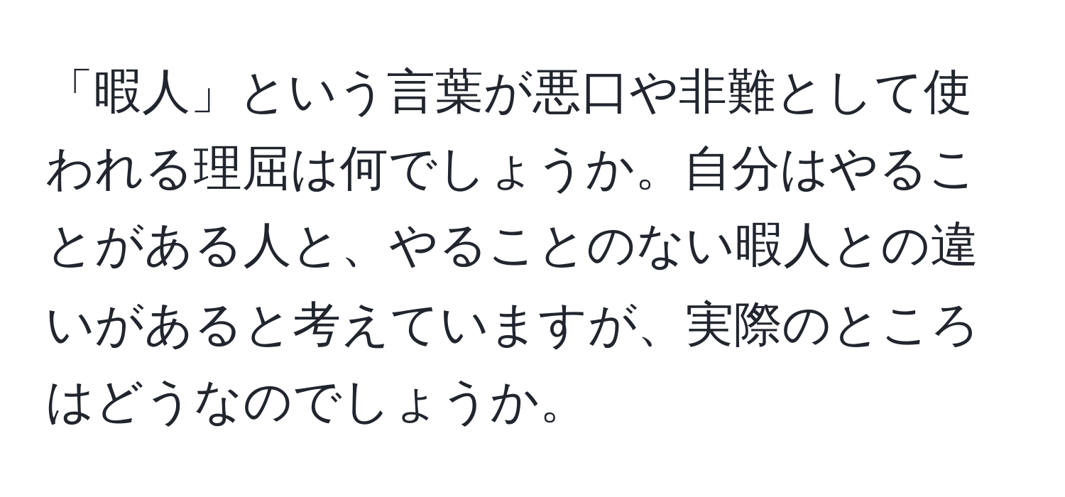 「暇人」という言葉が悪口や非難として使われる理屈は何でしょうか。自分はやることがある人と、やることのない暇人との違いがあると考えていますが、実際のところはどうなのでしょうか。