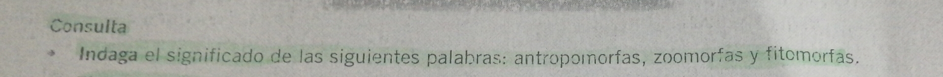 Consulta 
Indaga el significado de las siguientes palabras: antropomorfas, zoomorfas y fitomorfas.