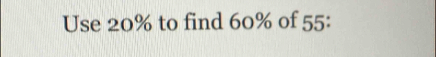 Use 20% to find 60% of 55 :