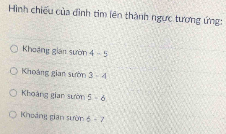 Hình chiếu của đỉnh tim lên thành ngực tương ứng:
Khoảng gian sườn 4-5
Khoáng gian sườn 3-4
Khoảng gian sườn 5-6
Khoảng gian sườn 6-7