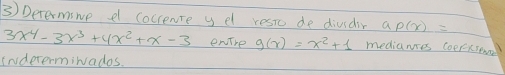 ③) Determine e cocrente y el resto de diusdir ap(x)=
3x^4-3x^3+4x^2+x-3 enire g(x)=x^2+1 medianses coeFxsen
snuderermiwados.