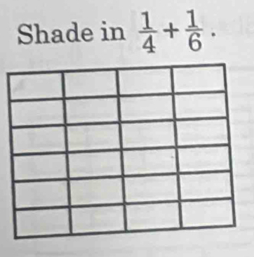 Shade in  1/4 + 1/6 .