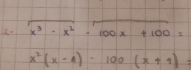 1
x^3-x^2-100x+100=
x^2(x-4)-100(x+1)=