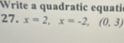 Write a quadratic equatic 
27. x=2, x=-2, (0,3)