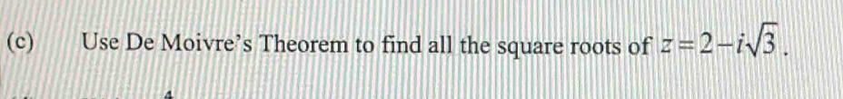 Use De Moivre’s Theorem to find all the square roots of z=2-isqrt(3).