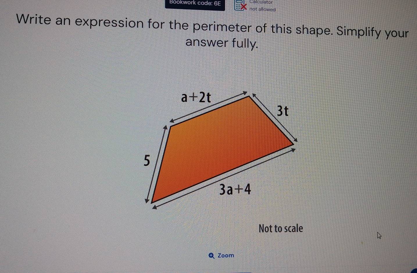 Bookwork code: 6E Calculator
not allowed
Write an expression for the perimeter of this shape. Simplify your
answer fully.
Not to scale
Zoom