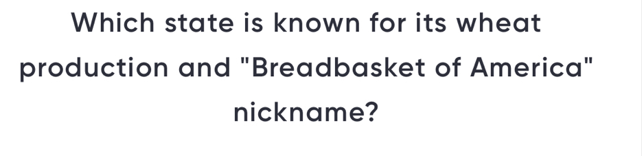 Which state is known for its wheat 
production and "Breadbasket of America" 
nickname?