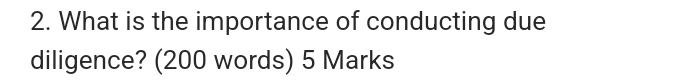 What is the importance of conducting due 
diligence? (200 words) 5 Marks