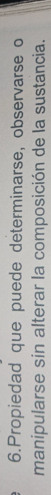 Propiedad que puede determinarse, observarse o 
manipularse sin alterar la composición de la sustancia.