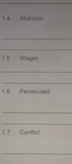 Abandon 
_ 
_ 
1.5. Wages 
_ 
_ 
1.6. Persecuted 
_ 
_ 
1.7. Conflict 
_