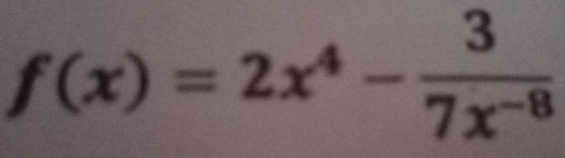 f(x)=2x^4- 3/7x^(-8) 