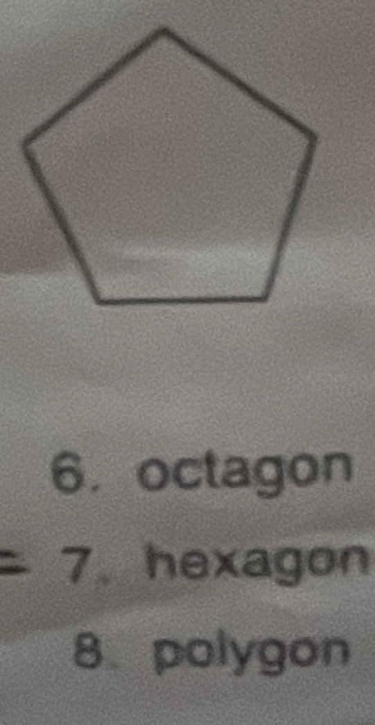 octagon 
7.hexagon 
8. polygon