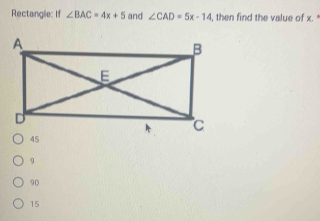 Rectangle: If ∠ BAC=4x+5 and ∠ CAD=5x-14 , then find the value of x. *
9
90
15