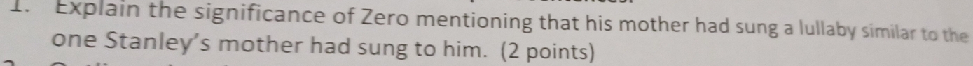 Explain the significance of Zero mentioning that his mother had sung a lullaby similar to the 
one Stanley’s mother had sung to him. (2 points)