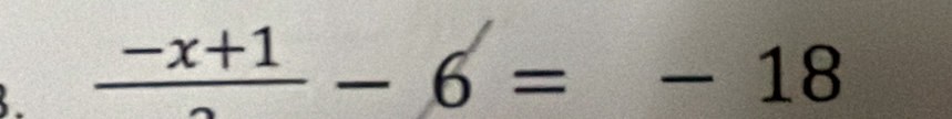 frac -x+1-6=-18