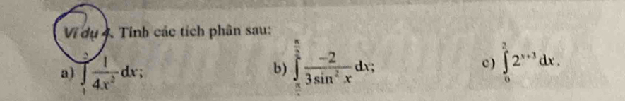 Vị dụ 4. Tinh các tích phân sau:
a) ∈t  1/4x^2 dx; 
b) ∈tlimits _(π)^(frac π)2 (-2)/3sin^2x dx; c ) ∈tlimits _0^(22^x+3)dx.