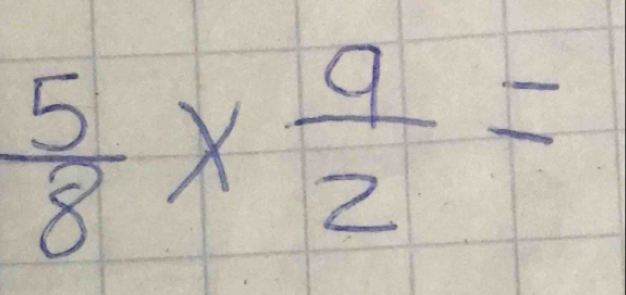  5/8 *  9/2 =