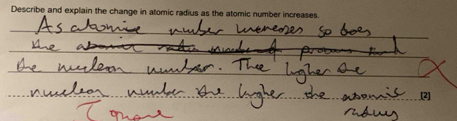 Describe and explain the change in atomic radius as the atomic number increases. 
_ 
_ 
_ 
__[2]