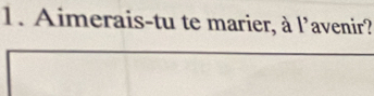 Aimerais-tu te marier, à 1^ avenir?
