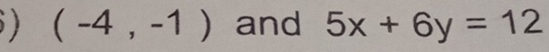 ) (-4,-1) and 5x+6y=12