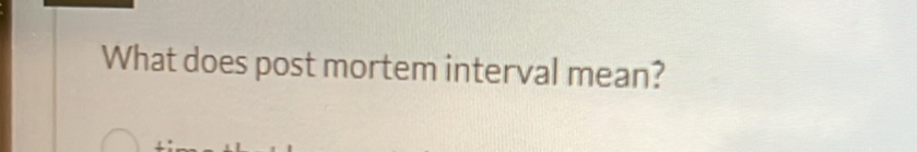 What does post mortem interval mean?