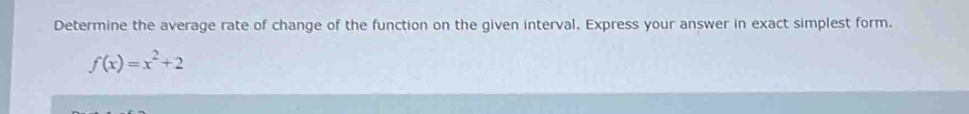 Determine the average rate of change of the function on the given interval. Express your answer in exact simplest form.
f(x)=x^2+2