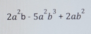 2a^2b-5a^2b^3+2ab^2