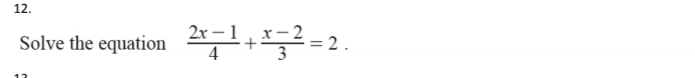 Solve the equation  (2x-1)/4 + (x-2)/3 =2.