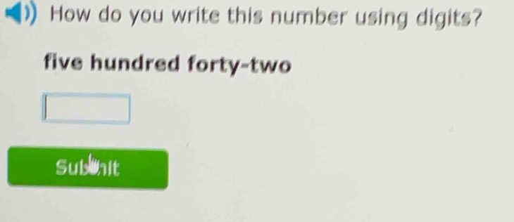 How do you write this number using digits? 
five hundred forty-two 
Subinit