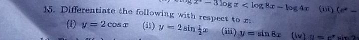 ^x-3log x (iii) (e^x-
15. Differentiate the following with respect to x : 
(i) y=2cos x (ii) y=2sin  1/2 x (iii) y=sin 8x (iv) y=e^xsin 2