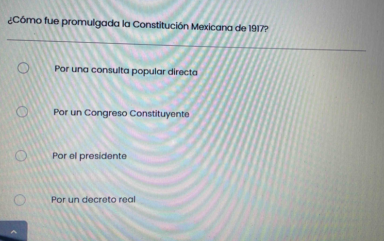 ¿Cómo fue promulgada la Constitución Mexicana de 1917?
Por una consulta popular directa
Por un Congreso Constituyente
Por el presidente
Por un decreto real