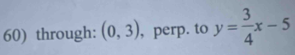 through: (0,3) , perp. to y= 3/4 x-5