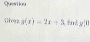 Question 
Given g(x)=2x+3 , find g(0