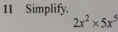 Simplify.
2x^2* 5x^5