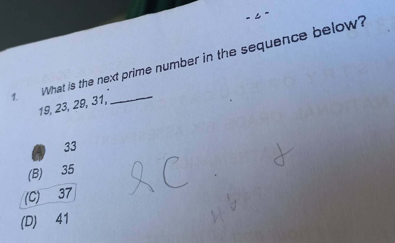 What is the next prime number in the sequence below?
19, 23, 29, 31,
33
(B) 35
(C) 37
(D) 41