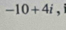 -10+4i. 、 
^circ 