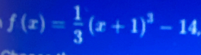 f(x)= 1/3 (x+1)^3-14,