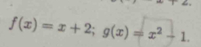 f(x)=x+2; g(x)=x^2-1.