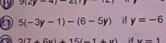 9(2y-4)-2(7y
5(-3y-1)-(6-5y) if y=-6
2(7+6y)+15(-1+y) if y=1