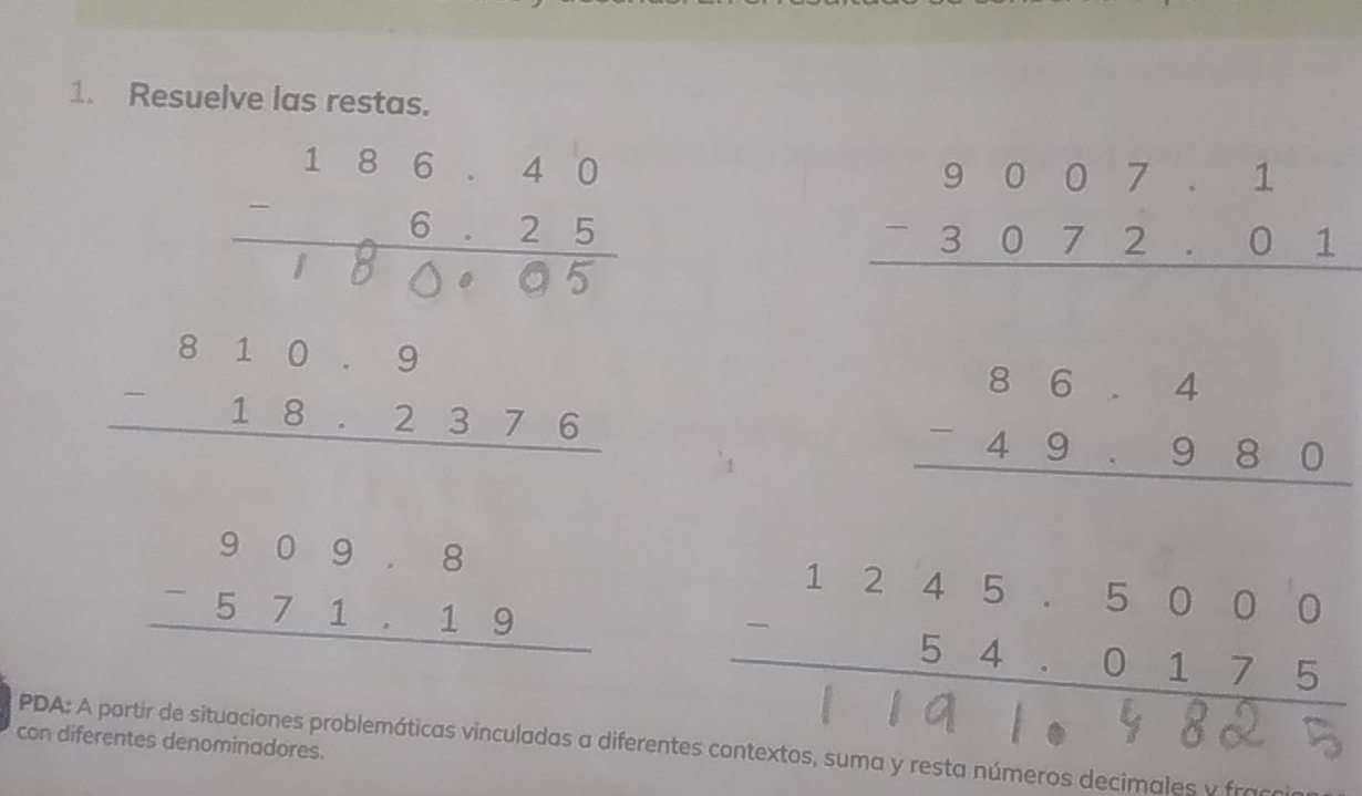 Resuelve las restas.
beginarrayr 810.9 -18.2376 hline endarray
beginarrayr 86.4 -49.980 hline endarray
beginarrayr 909.8 -571.19 hline endarray

con diferentes denominadores.
PDA: A portir de situaciones problemáticas vinculadas a diferentes contextos, suma y resta números decimales y f