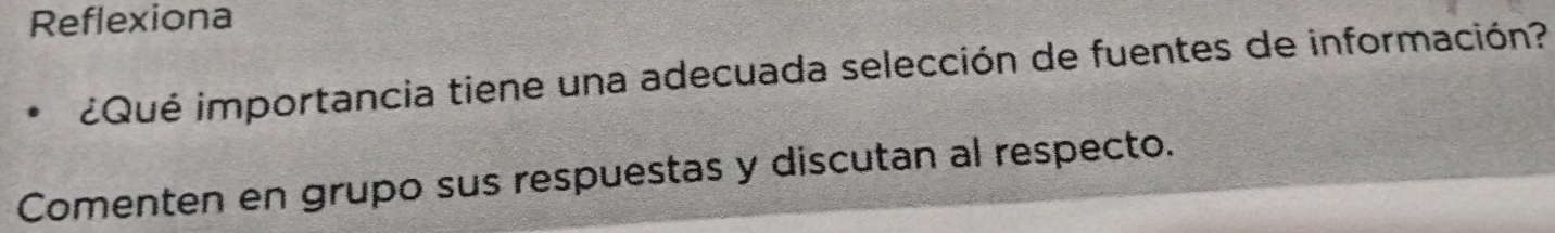 Reflexiona 
¿Qué importancia tiene una adecuada selección de fuentes de información? 
Comenten en grupo sus respuestas y discutan al respecto.